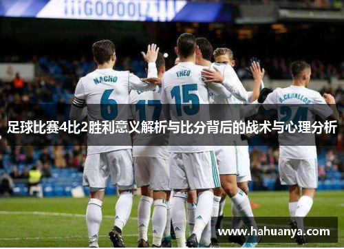 足球比赛4比2胜利意义解析与比分背后的战术与心理分析