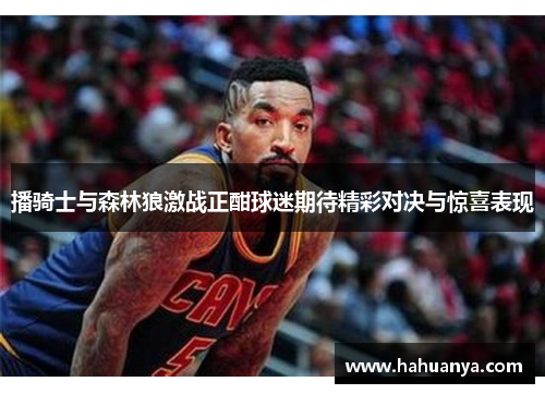 播骑士与森林狼激战正酣球迷期待精彩对决与惊喜表现