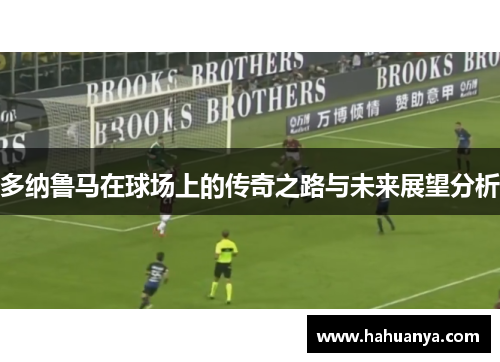 多纳鲁马在球场上的传奇之路与未来展望分析
